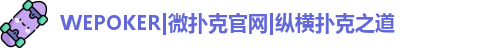 WEPOKER|微扑克官网|纵横扑克之道